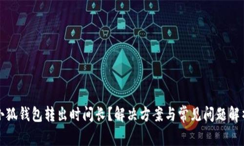 小狐钱包转出时间长？解决方案与常见问题解析