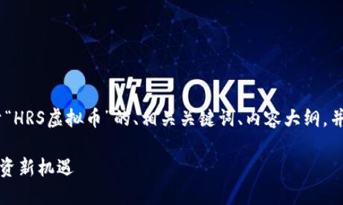 在这里，我将为你提供一个关于“HRS虚拟币”的、相关关键词、内容大纲，并明确6个相关问题的详细介绍。

HRS虚拟币：未来数字货币的投资新机遇