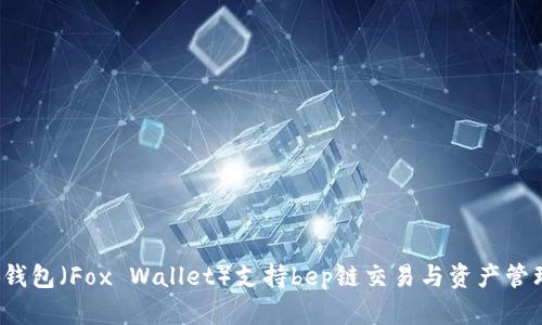 小狐钱包（Fox Wallet）支持bep链交易与资产管理吗？