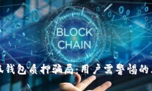 防范小狐钱包质押骗局：用户需警惕的三大信号