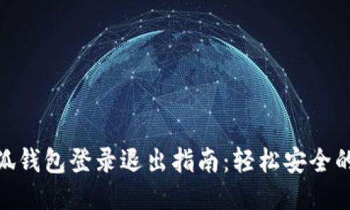 : 小狐钱包登录退出指南：轻松安全的步骤