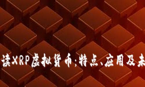 全面解读XRP虚拟货币：特点、应用及未来展望