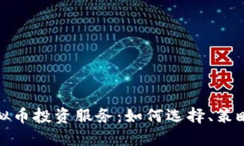 全面解读虚拟币投资服务：如何选择、策略与风险管理