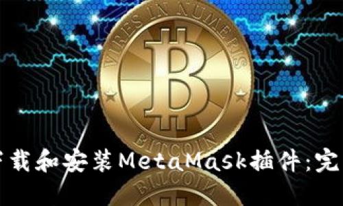 如何下载和安装MetaMask插件:完整指南