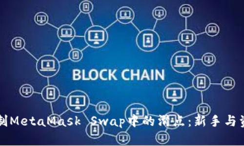 如何有效控制MetaMask Swap中的滑点：新手与资深用户指南