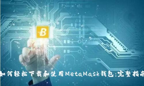 如何轻松下载和使用MetaMask钱包：完整指南