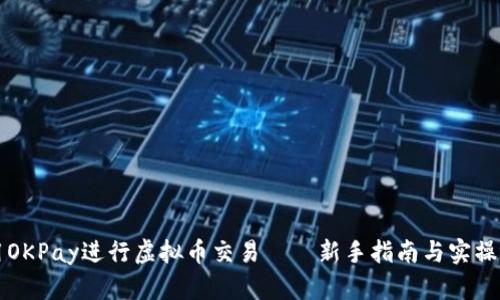 如何使用OKPay进行虚拟币交易——新手指南与实操视频分享
