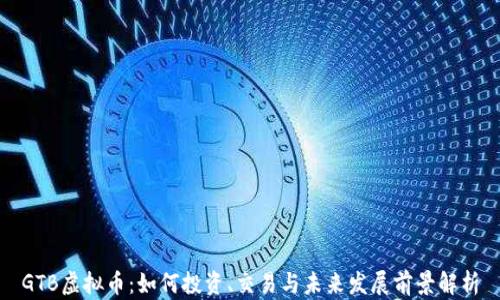 GTB虚拟币:如何投资、交易与未来发展前景解析