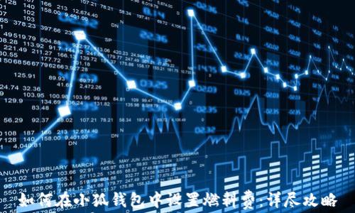 
如何在小狐钱包中设置燃料费：详尽攻略