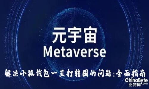 解决小狐钱包一直打转圈的问题：全面指南