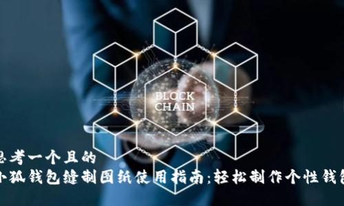 思考一个且的  
小狐钱包缝制图纸使用指南：轻松制作个性钱包