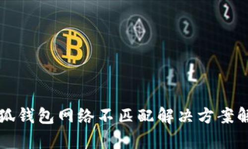 小狐钱包网络不匹配解决方案解析