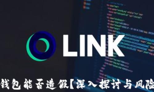 
小狐钱包能否造假？深入探讨与风险分析