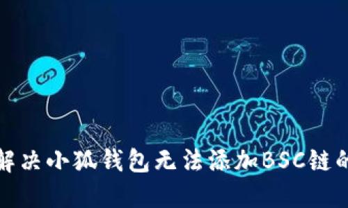 如何解决小狐钱包无法添加BSC链的问题