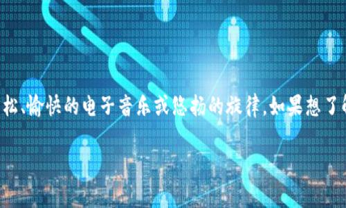 小狐钱包的背景音乐在不同版本中可能有所不同，但在大多数情况下，它的背景音乐是一些轻松、愉快的电子音乐或悠扬的旋律。如果想了解特定的歌曲或音乐，建议访问小狐钱包的官方网站或其社交媒体页面，通常会有相关的信息。

如果你需要更具体的内容或帮助，请告诉我！