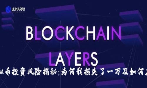 虚拟币投资风险揭秘：为何我损失了一万及如何应对