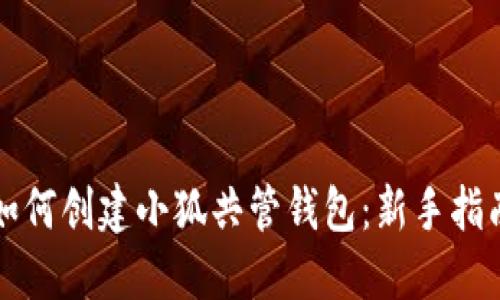 如何创建小狐共管钱包：新手指南
