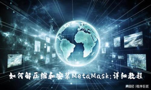 如何解压缩和安装MetaMask：详细教程