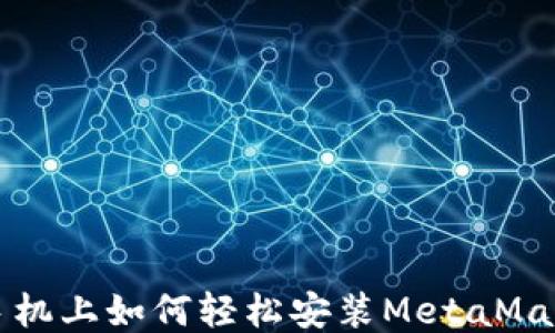 
华为手机上如何轻松安装MetaMask钱包