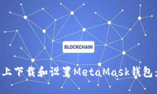 如何在安卓上下载和设置MetaMask钱包：一步步指南