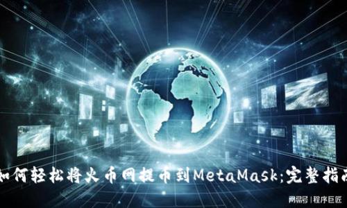 如何轻松将火币网提币到MetaMask：完整指南