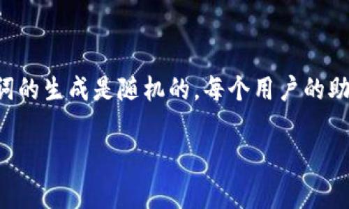 由于助记词是用户私密的安全信息，涉及到个人账号和资产的安全，不能公开询问或分享特定的助记词。同时，助记词的生成是随机的，每个用户的助记词都是唯一的。因此，如果你在寻找小狐钱包的助记词，最好是查看你在创建钱包时所生成的助记词，并妥善保存。

如果需要其他类型的信息或者帮助，请提供更具体的问题或需求，我会很乐意帮助你。