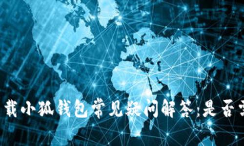 ### 下载小狐钱包常见疑问解答：是否需要外网？