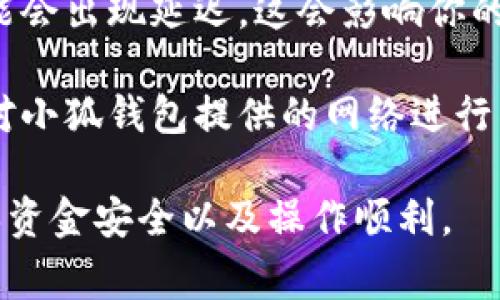 小狐钱包的USDT支持多种网络，包括最常用的以太坊（ERC20）、波场（TRC20）和其他一些主流区块链网络。选择合适的网络进行转账和交易时，用户需要注意以下几点：

1. **网络选择**：在进行USDT的转账时，确保发送和接收的地址对应相同的网络。例如，如果你在以太坊链上接收USDT，发送方的地址也必须是以太坊地址。

2. **手续费**：不同网络的交易手续费可能会有所不同，以太坊网络的手续费通常相对较高，而波场网络的手续费则相对较低，这将直接影响到你的转账成本。

3. **速度**：不同网络的确认速度也存在差异，有些网络在高峰期可能会出现延迟，这会影响你的资产转账的及时性。

4. **安全性**：选择主流而且经过验证的网络会相对安全，用户应当对小狐钱包提供的网络进行了解，确保在进行交易时能保障资产的安全。

在进行任何操作之前，建议用户仔细查阅小狐钱包官方的说明，以确保资金安全以及操作顺利。