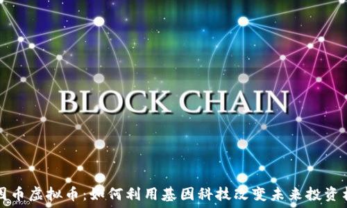   
基因币虚拟币：如何利用基因科技改变未来投资格局