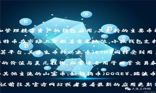 小狐钱包（XiaoHu Wallet）主要是用于存储和管理数字资产的钱包应用。其支持的主要币种包括但不限于以下几种：

1. **比特币（BTC）**：作为最早的数字货币，比特币在市场上占据着重要地位，小狐钱包支持用户存储和交易比特币。

2. **以太坊（ETH）**：以太坊是一个分布式计算平台，其原生币种以太币（ETH）同样受到用户的广泛欢迎，小狐钱包对此提供了支持。

3. **USDT（泰达币）**：作为一种稳定币，USDT的价值与美元挂钩，非常适合用于日常交易和资产保值，小狐钱包也能够支持USDT的管理。

4. **其他山寨币**：小狐钱包还可能支持一些其他主流的山寨币，如狗狗币（DOGE）、瑞波币（XRP）等，但具体支持的币种可能会随时调整。

如果你想了解小狐钱包具体支持哪些币种，建议前往其官方网站或者查看最新的应用更新信息，以获取最准确的列表。