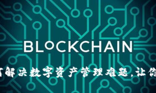 新版小狐钱包:如何解决数字资产管理难题,让你轻松实现财富增值