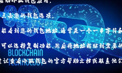 可以根据您使用的小狐钱包的版本和平台来找到钱包地址。通常情况下，您可以通过以下步骤找到小狐钱包地址：

1. **打开小狐钱包应用**：在您的设备上启动小狐钱包应用。

2. **进入钱包界面**：在主界面中，找到并点击您的钱包选项。

3. **查看钱包地址**：在钱包界面，您应该能看到您的钱包地址，通常是一个一串字符和数字组成的字符串。此地址用于接收资金。

4. **复制地址**：如果需要使用该地址，您可以选择复制功能，然后将地址粘贴到需要的地方。

如果您在找钱包地址的过程中遇到困难，建议查看小狐钱包的官方帮助文档或联系他们的客服支持。