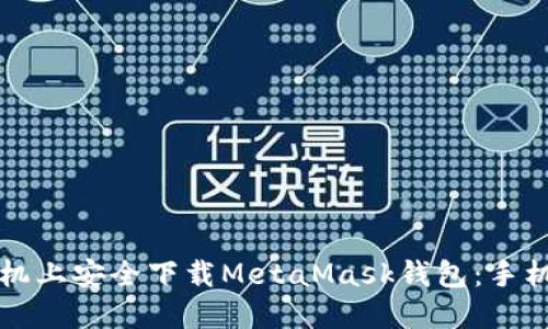 如何在手机上安全下载MetaMask钱包：手机用户指南