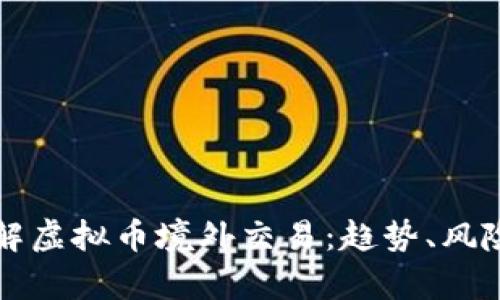 深入了解虚拟币境外交易：趋势、风险与前景