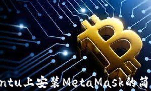 
在Ubuntu上安装MetaMask的简单指南