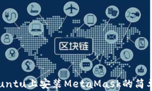 
在Ubuntu上安装MetaMask的简单指南