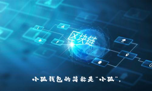 小狐钱包的简称是“小狐”。