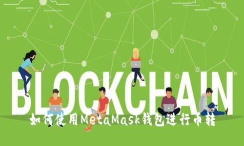 如何使用MetaMask钱包进行币转