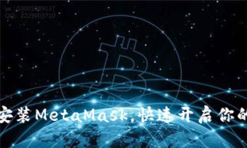 如何在币安安装MetaMask，快速开启你的区块链之旅