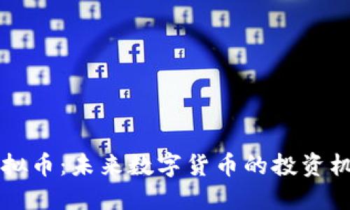 星球币虚拟币：未来数字货币的投资机遇与风险