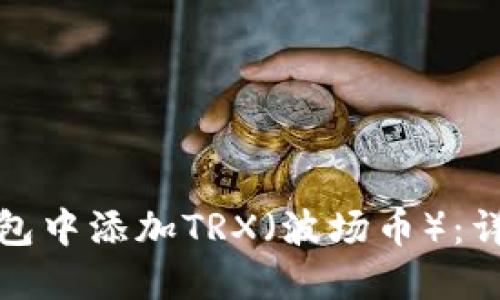 如何在小狐钱包中添加TRX(波场币):详细步骤与技巧