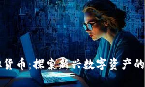 小鸟币虚拟货币：探索新兴数字资产的潜力与应用