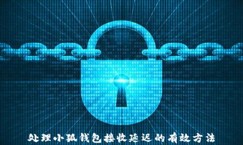 
处理小狐钱包接收延迟的有效方法