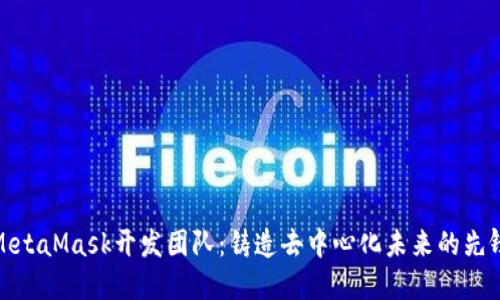 MetaMask开发团队：铸造去中心化未来的先锋
