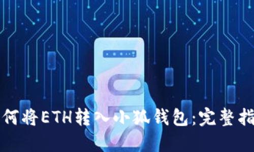 如何将ETH转入小狐钱包：完整指南