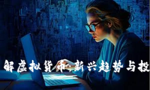 深入了解虚拟货币：新兴趋势与投资指南