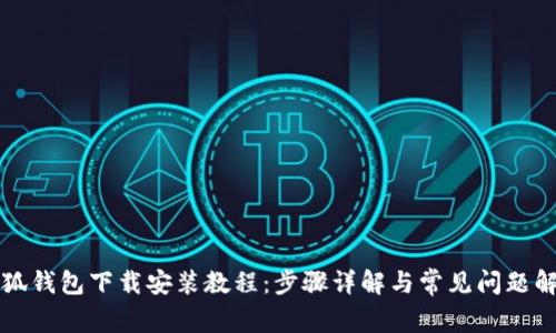小狐钱包下载安装教程:步骤详解与常见问题解析