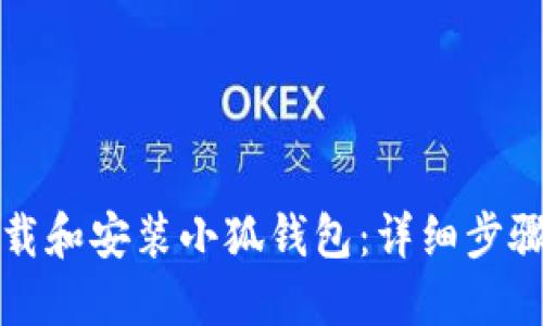如何下载和安装小狐钱包：详细步骤与指南