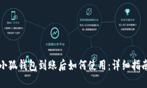 小狐钱包到账后如何使用：详细指南
