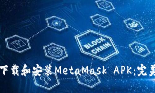 如何下载和安装MetaMask APK:完美指南